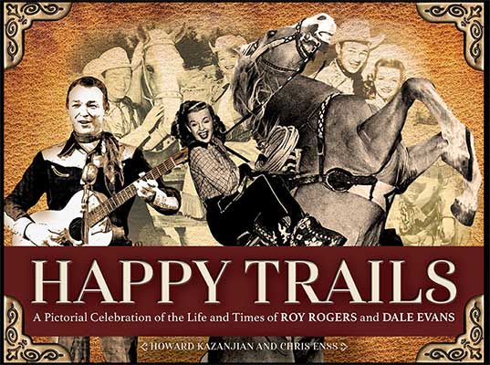 Happy Trails: A Pictorial Celebration of the Life and Times of Roy Rogers and Dale Evans