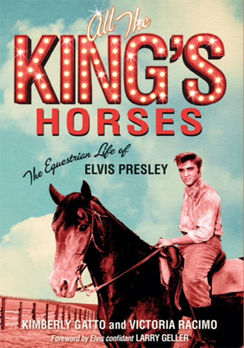 All The King’s Horses: The Equestrian Life of Elvis Presley by Victoria Racimo and Kimberly Gatto