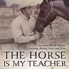 The Horse is My Teacher: Lessons from the Ranch: Training, Riding, Luck, and Love